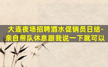 大连夜场招聘酒水促销员日结-亲自带队休息跟我说一下就可以